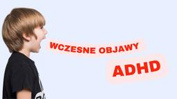 ADHD u dzieci: 7 wczesnych OBJAWÓW które warto znać